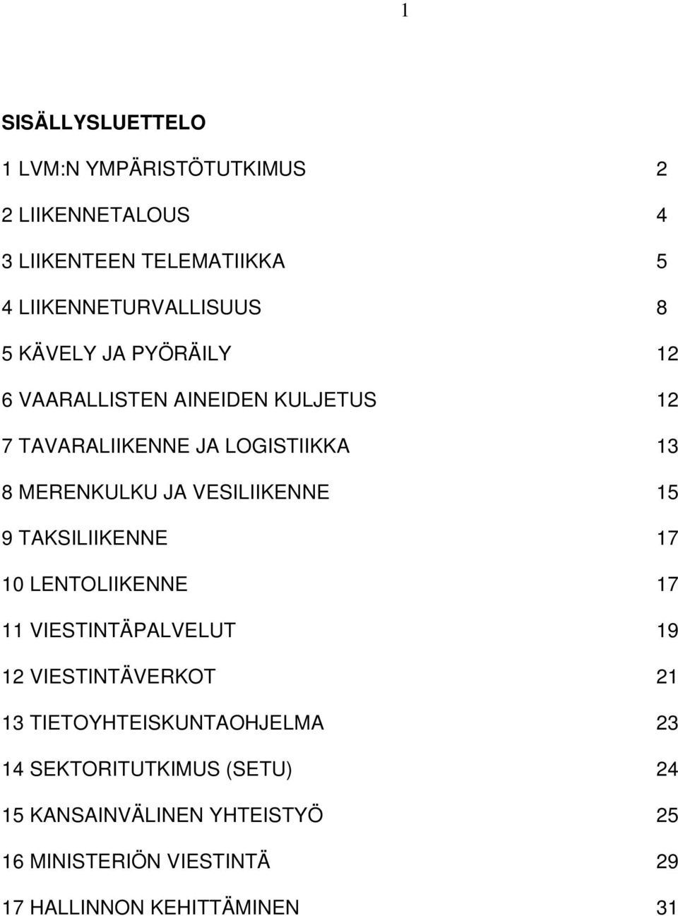 VESILIIKENNE 15 9 TAKSILIIKENNE 17 10 LENTOLIIKENNE 17 11 VIESTINTÄPALVELUT 19 12 VIESTINTÄVERKOT 21 13