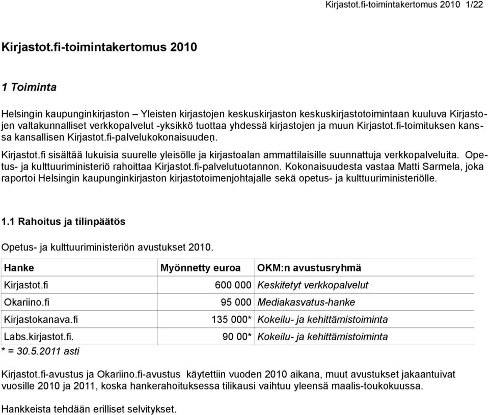 yhdessä kirjastojen ja muun Kirjastot.fi-toimituksen kanssa kansallisen Kirjastot.fi-palvelukokonaisuuden. Kirjastot.fi sisältää lukuisia suurelle yleisölle ja kirjastoalan ammattilaisille suunnattuja verkkopalveluita.