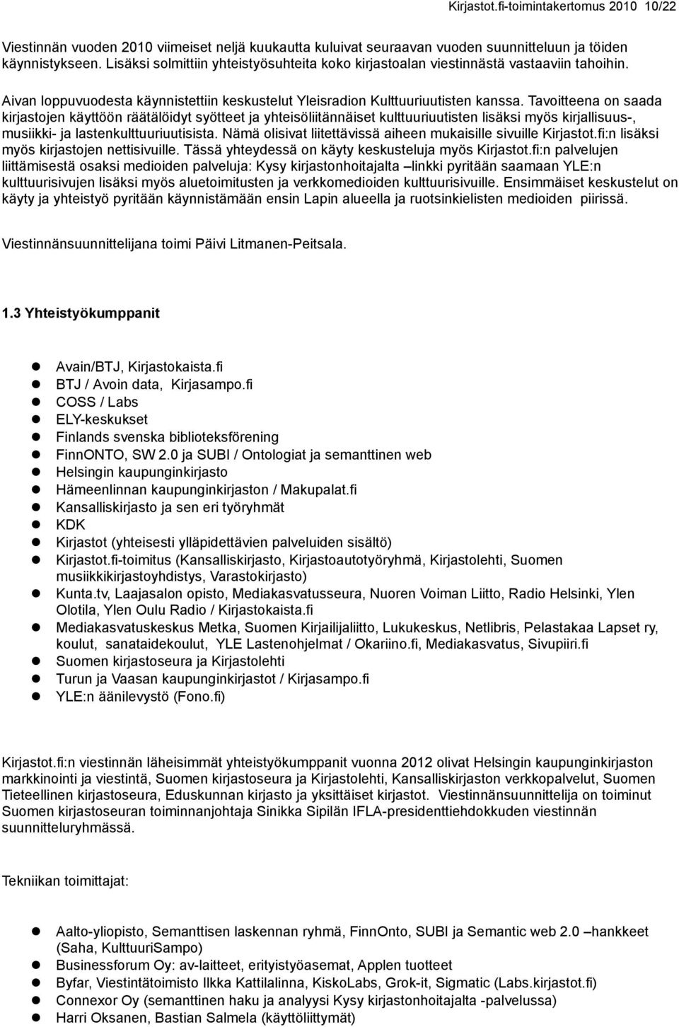 Tavoitteena on saada kirjastojen käyttöön räätälöidyt syötteet ja yhteisöliitännäiset kulttuuriuutisten lisäksi myös kirjallisuus-, musiikki- ja lastenkulttuuriuutisista.