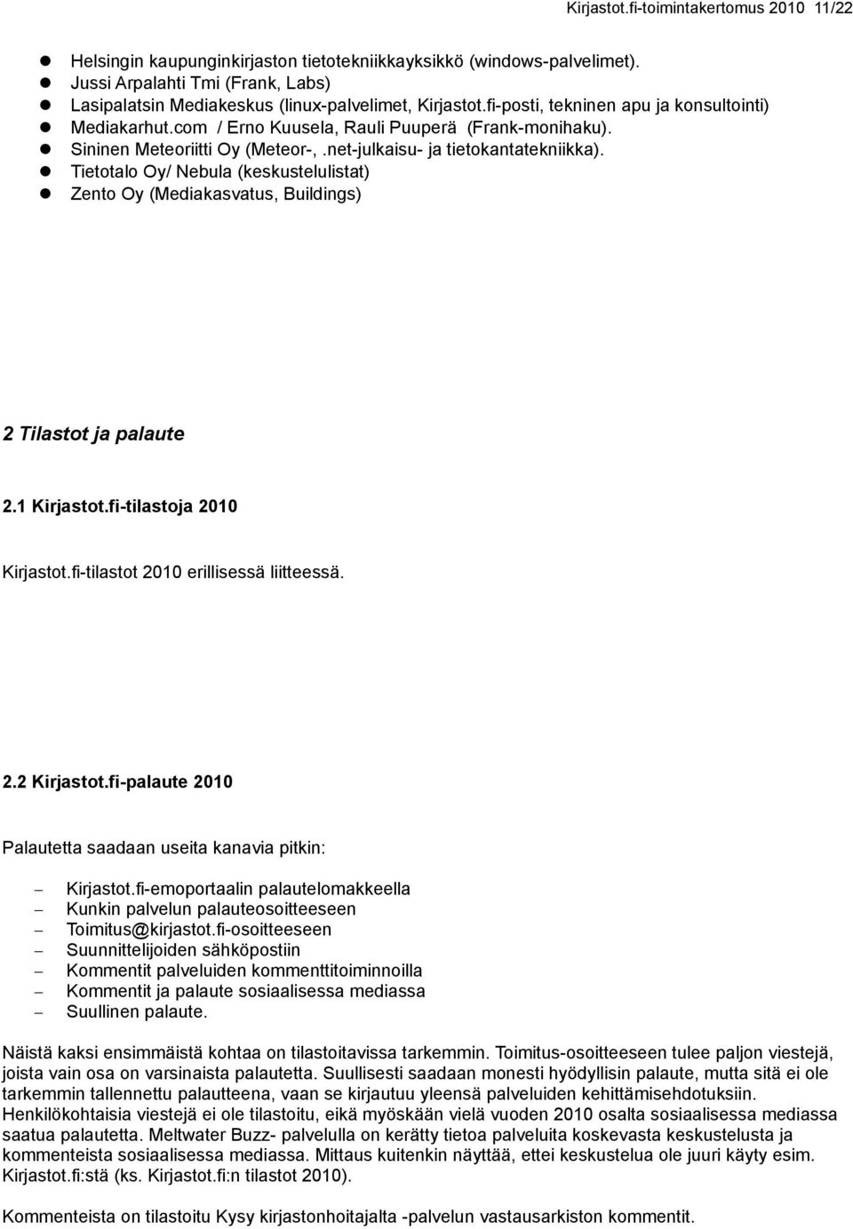 Sininen Meteoriitti Oy (Meteor-,.net-julkaisu- ja tietokantatekniikka). Tietotalo Oy/ Nebula (keskustelulistat) Zento Oy (Mediakasvatus, Buildings) 2 Tilastot ja palaute 2.1 Kirjastot.