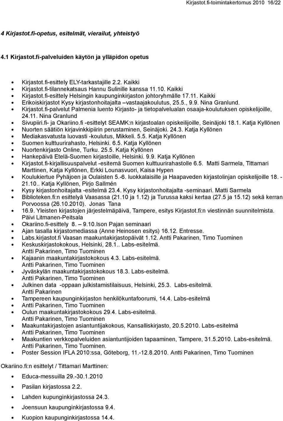 5., 9.9. Nina Granlund. Kirjastot.fi-palvelut Palmenia luento Kirjasto- ja tietopalvelualan osaaja-koulutuksen opiskelijoille, 24.11. Nina Granlund Sivupiiri.fi- ja Okariino.