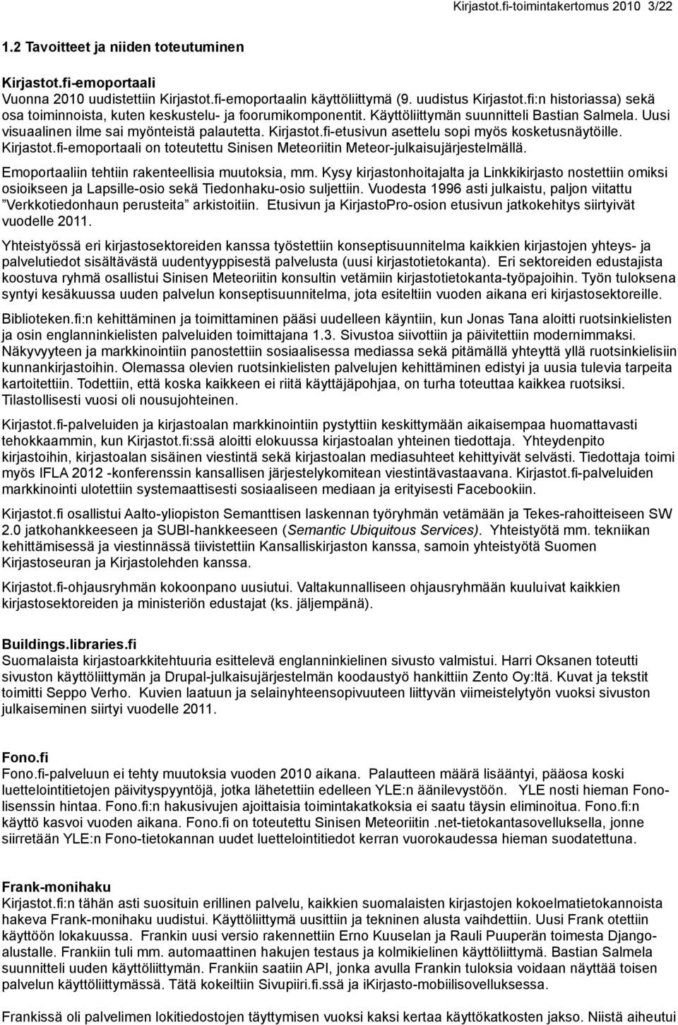 fi-etusivun asettelu sopi myös kosketusnäytöille. Kirjastot.fi-emoportaali on toteutettu Sinisen Meteoriitin Meteor-julkaisujärjestelmällä. Emoportaaliin tehtiin rakenteellisia muutoksia, mm.