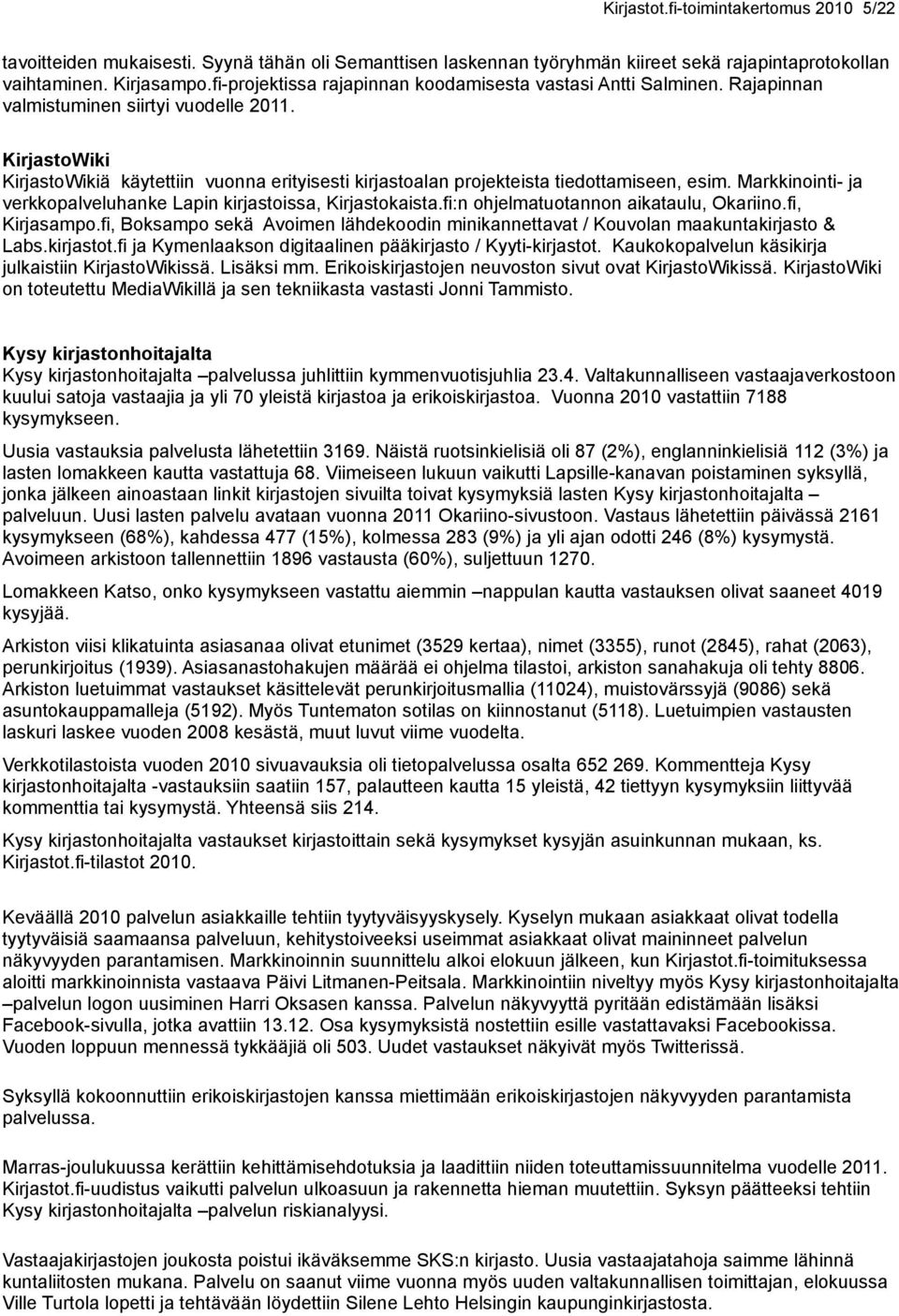 KirjastoWiki KirjastoWikiä käytettiin vuonna erityisesti kirjastoalan projekteista tiedottamiseen, esim. Markkinointi- ja verkkopalveluhanke Lapin kirjastoissa, Kirjastokaista.