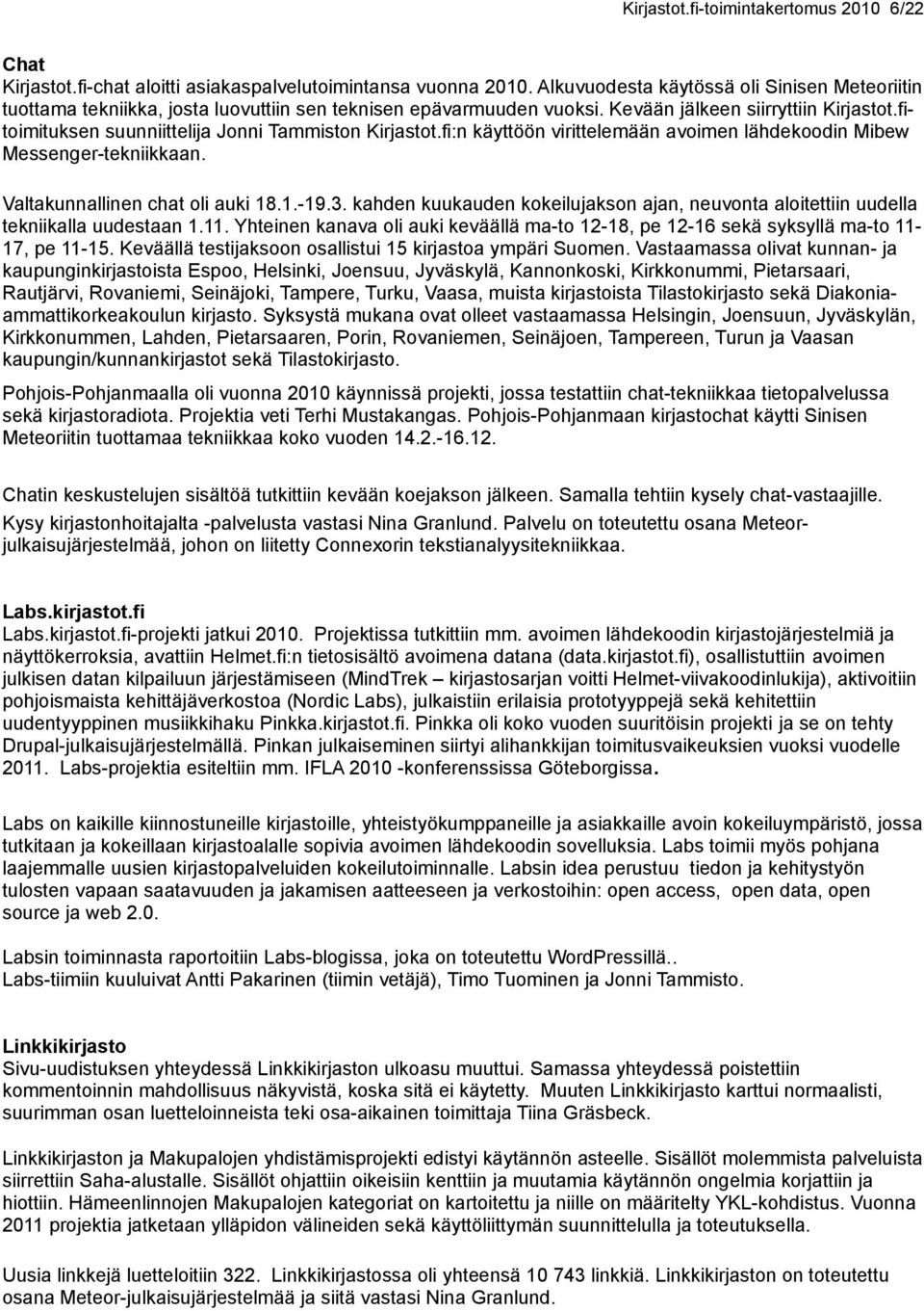 fitoimituksen suunniittelija Jonni Tammiston Kirjastot.fi:n käyttöön virittelemään avoimen lähdekoodin Mibew Messenger-tekniikkaan. Valtakunnallinen chat oli auki 18.1.-19.3.