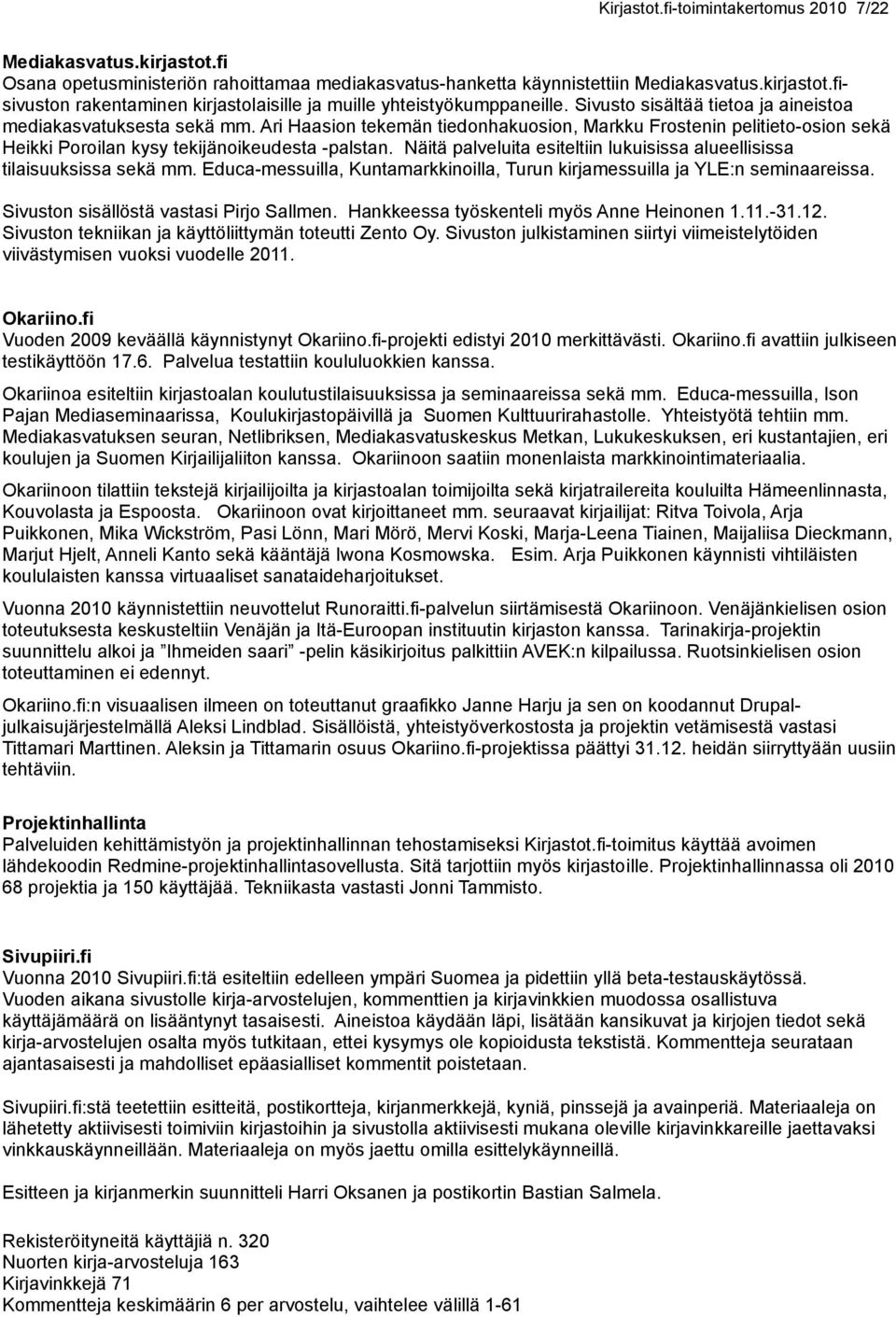 Näitä palveluita esiteltiin lukuisissa alueellisissa tilaisuuksissa sekä mm. Educa-messuilla, Kuntamarkkinoilla, Turun kirjamessuilla ja YLE:n seminaareissa. Sivuston sisällöstä vastasi Pirjo Sallmen.