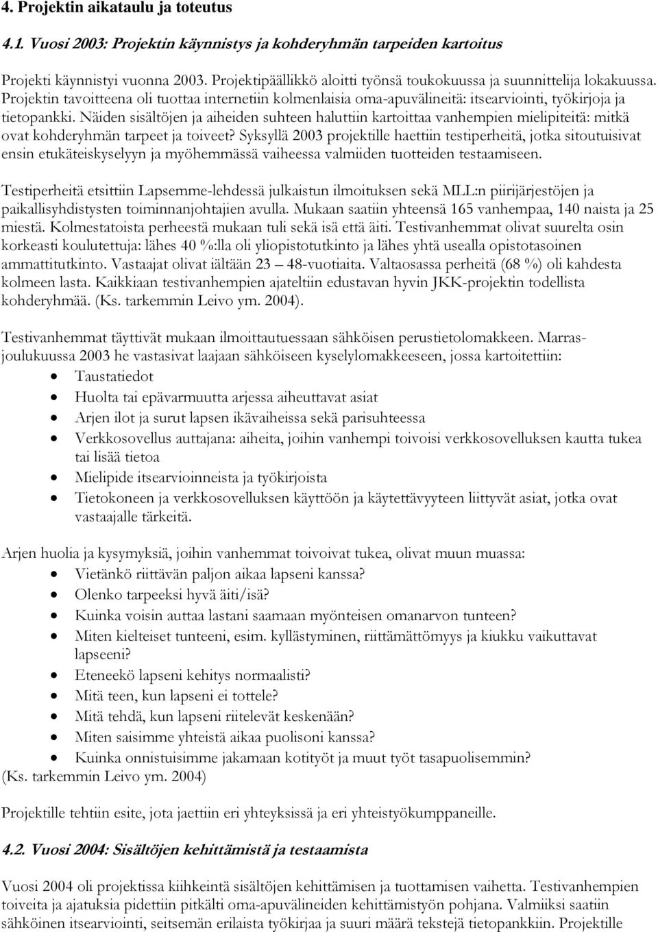 Näiden sisältöjen ja aiheiden suhteen haluttiin kartoittaa vanhempien mielipiteitä: mitkä ovat kohderyhmän tarpeet ja toiveet?