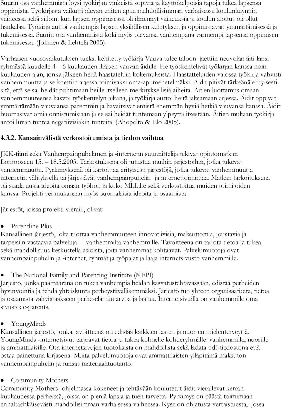 Työkirja auttoi vanhempia lapsen yksilöllisen kehityksen ja oppimistavan ymmärtämisessä ja tukemisessa. Suurin osa vanhemmista koki myös olevansa vanhempana varmempi lapsensa oppimisen tukemisessa.