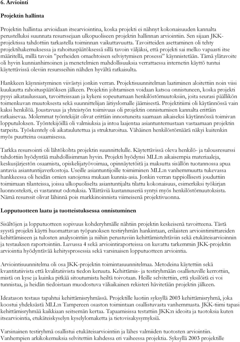 Tavoitteiden asettaminen oli tehty projektihakemuksessa ja rahoituspäätöksessä sillä tavoin väljäksi, että projekti sai melko vapaasti itse määritellä, millä tavoin perheiden omaehtoisen