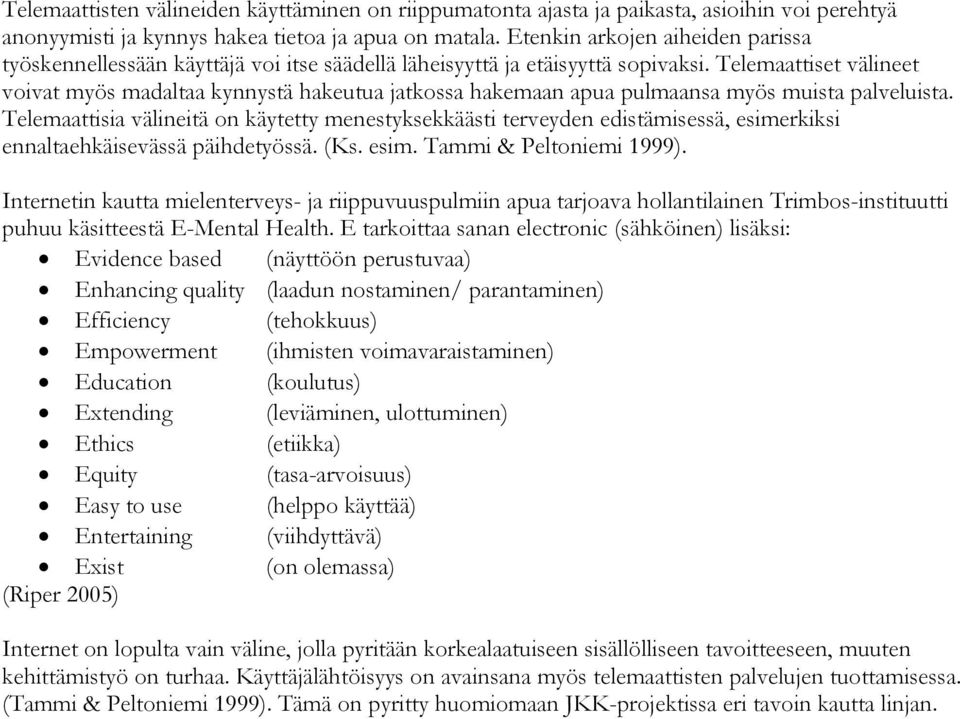 Telemaattiset välineet voivat myös madaltaa kynnystä hakeutua jatkossa hakemaan apua pulmaansa myös muista palveluista.