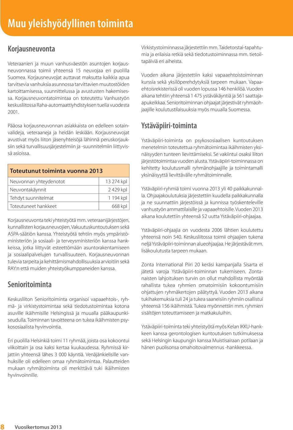 Korjausneuvontatoimintaa on toteutettu Vanhustyön keskusliitossa Raha-automaattiyhdistyksen tuella vuodesta 2001.