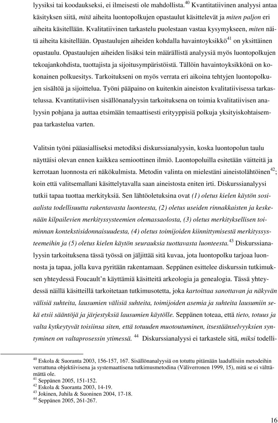 Kvalitatiivinen tarkastelu puolestaan vastaa kysymykseen, miten näitä aiheita käsitellään. Opastaulujen aiheiden kohdalla havaintoyksikkö 41 on yksittäinen opastaulu.