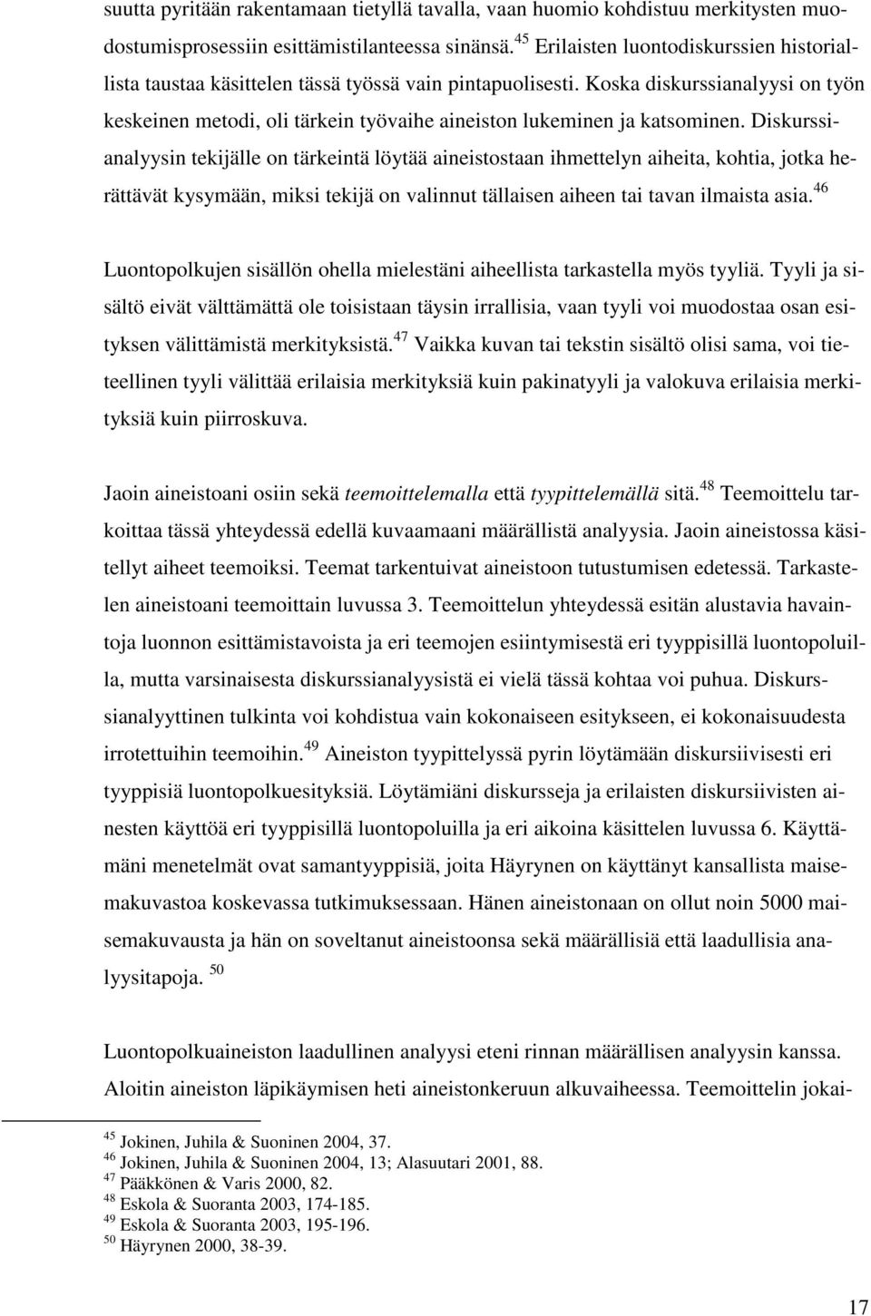 Koska diskurssianalyysi on työn keskeinen metodi, oli tärkein työvaihe aineiston lukeminen ja katsominen.