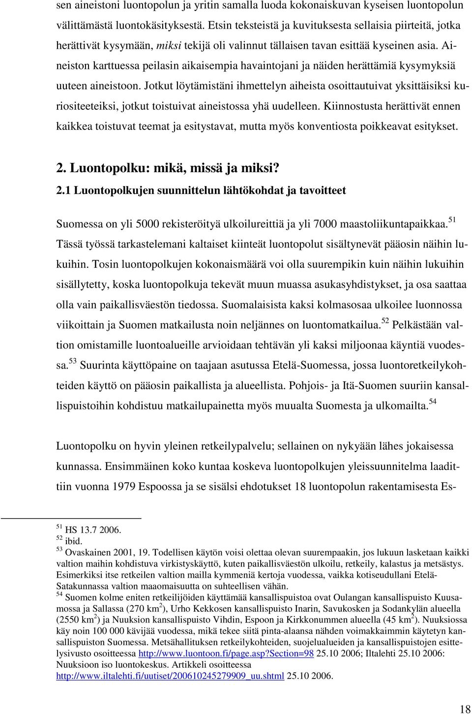 Aineiston karttuessa peilasin aikaisempia havaintojani ja näiden herättämiä kysymyksiä uuteen aineistoon.