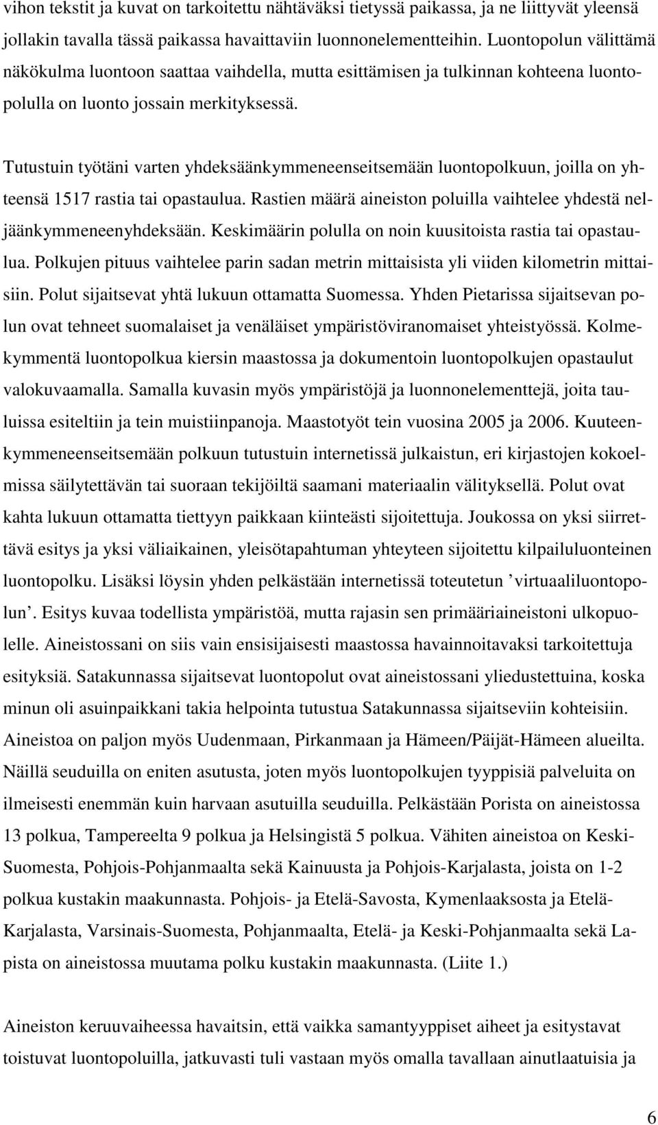 Tutustuin työtäni varten yhdeksäänkymmeneenseitsemään luontopolkuun, joilla on yhteensä 1517 rastia tai opastaulua. Rastien määrä aineiston poluilla vaihtelee yhdestä neljäänkymmeneenyhdeksään.