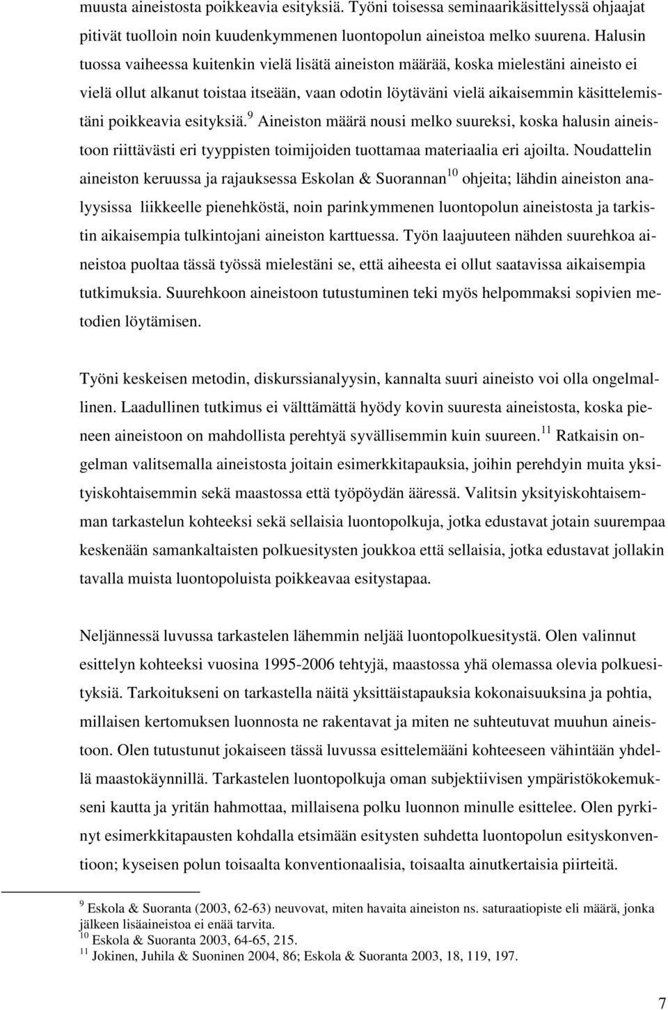 esityksiä. 9 Aineiston määrä nousi melko suureksi, koska halusin aineistoon riittävästi eri tyyppisten toimijoiden tuottamaa materiaalia eri ajoilta.