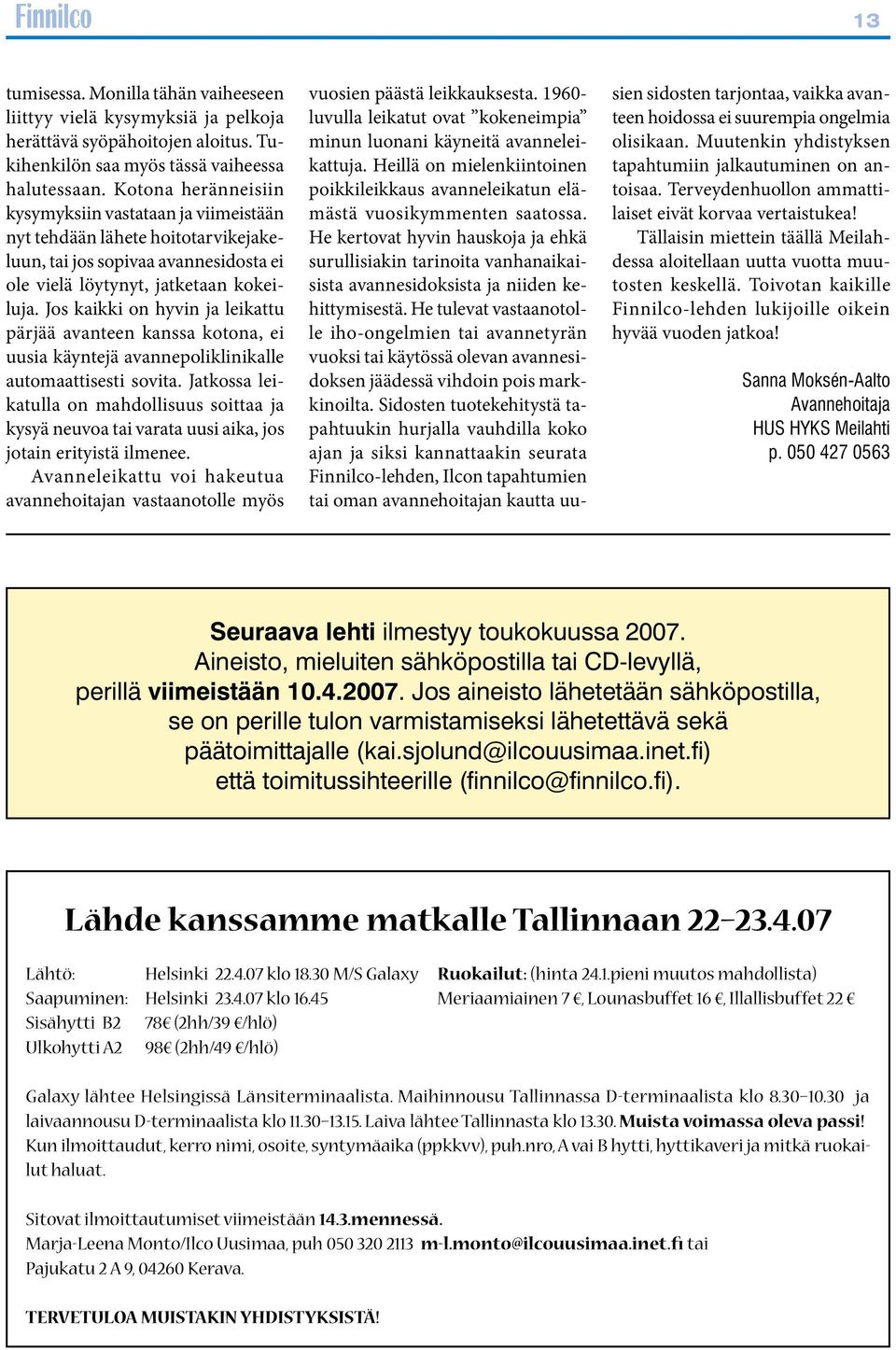 Jos kaikki on hyvin ja leikattu pärjää avanteen kanssa kotona, ei uusia käyntejä avannepoliklinikalle automaattisesti sovita.