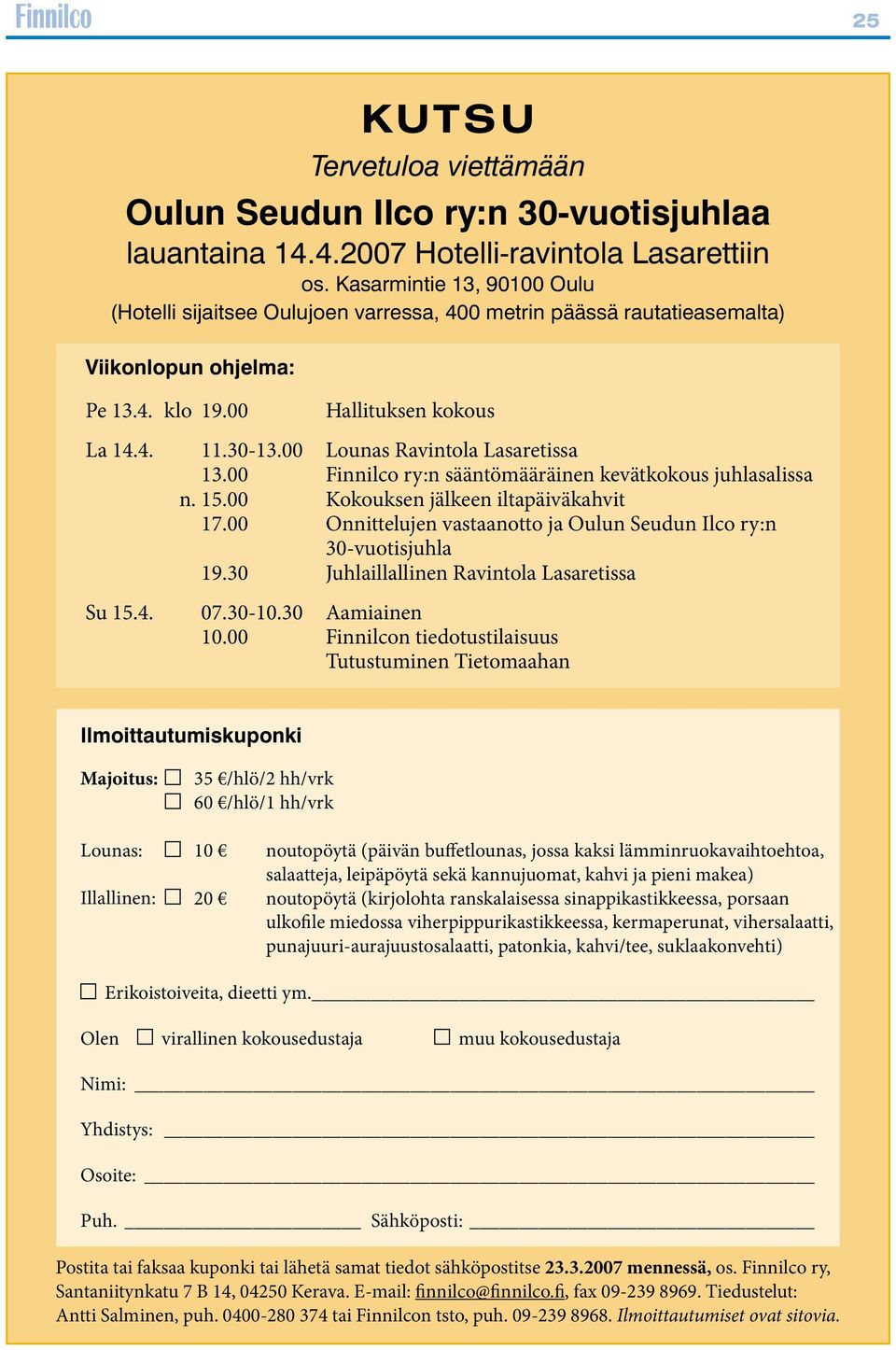 00 Lounas Ravintola Lasaretissa 13.00 Finnilco ry:n sääntömääräinen kevätkokous juhlasalissa n. 15.00 Kokouksen jälkeen iltapäiväkahvit 17.