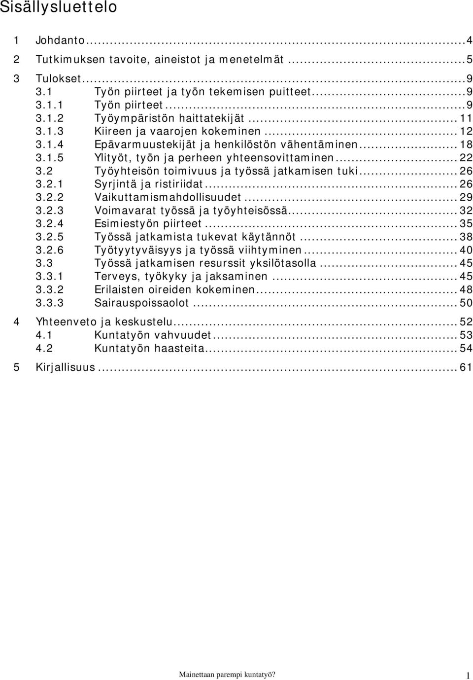 2 Työyhteisön toimivuus ja työssä jatkamisen tuki... 26 3.2.1 Syrjintä ja ristiriidat... 26 3.2.2 Vaikuttamismahdollisuudet... 29 3.2.3 Voimavarat työssä ja työyhteisössä... 32 3.2.4 Esimiestyön piirteet.