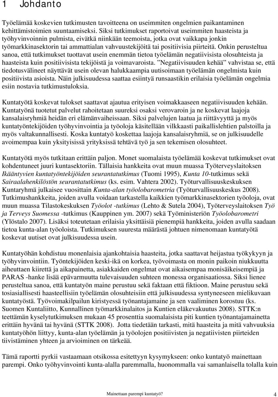 positiivisia piirteitä. Onkin perusteltua sanoa, että tutkimukset tuottavat usein enemmän tietoa työelämän negatiivisista olosuhteista ja haasteista kuin positiivisista tekijöistä ja voimavaroista.