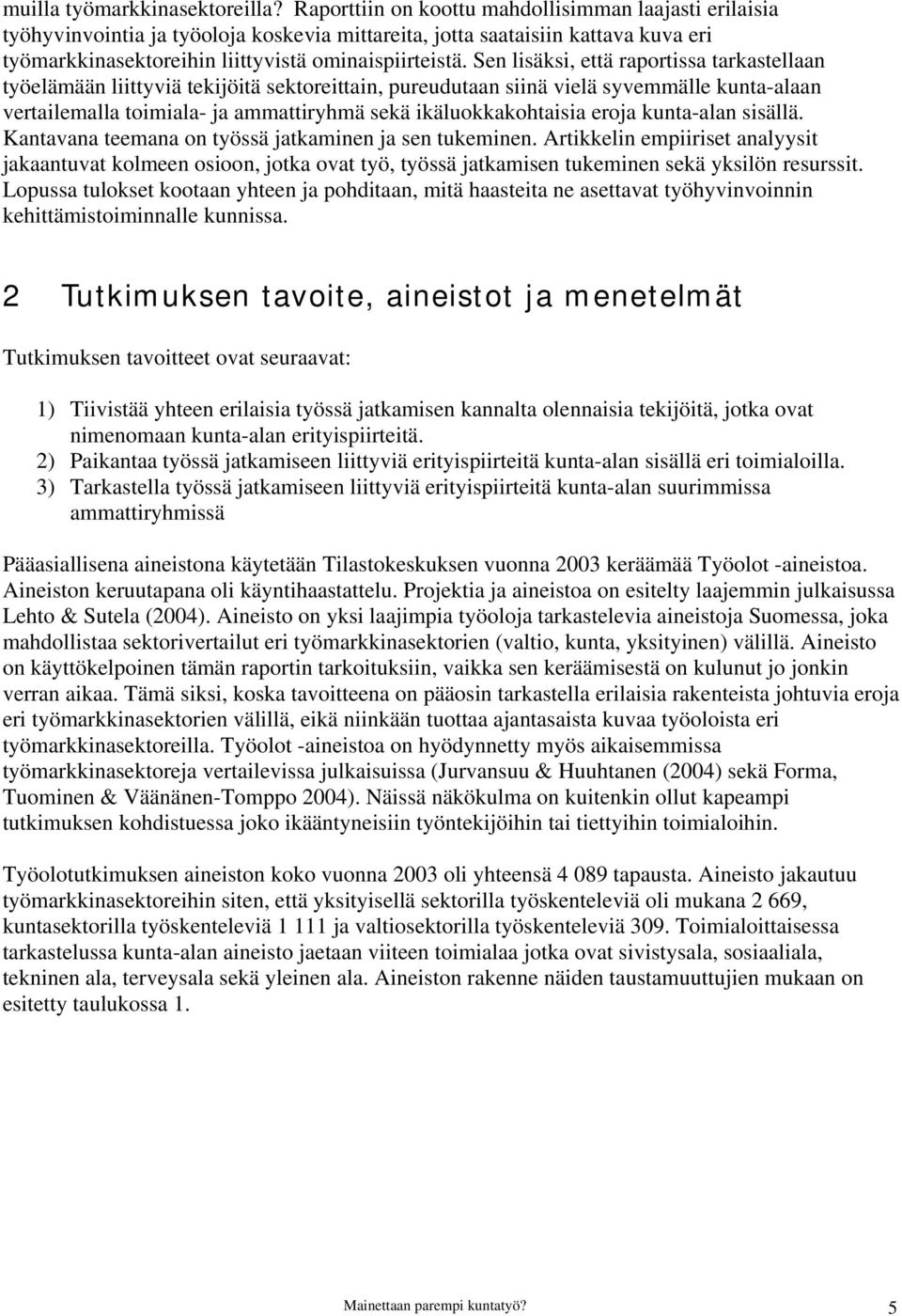 Sen lisäksi, että raportissa tarkastellaan työelämään liittyviä tekijöitä sektoreittain, pureudutaan siinä vielä syvemmälle kunta-alaan vertailemalla toimiala- ja ammattiryhmä sekä ikäluokkakohtaisia