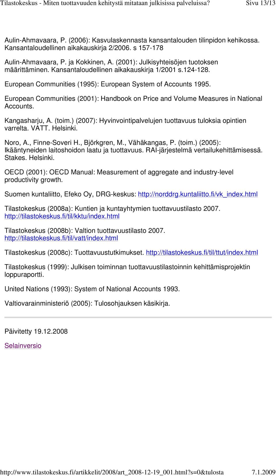 European Communities (2001): Handbook on Price and Volume Measures in National Accounts. Kangasharju, A. (toim.) (2007): Hyvinvointipalvelujen tuottavuus tuloksia opintien varrelta. VATT. Helsinki.