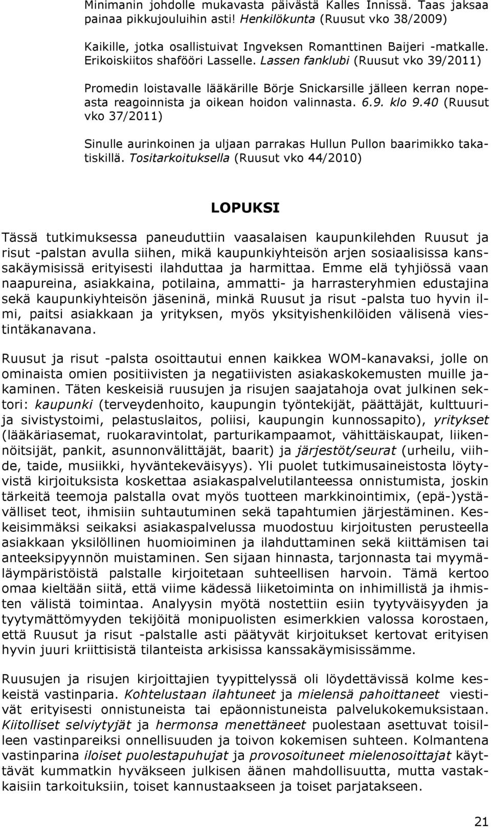 40 (Ruusut vko 37/2011) Sinulle aurinkoinen ja uljaan parrakas Hullun Pullon baarimikko takatiskillä.