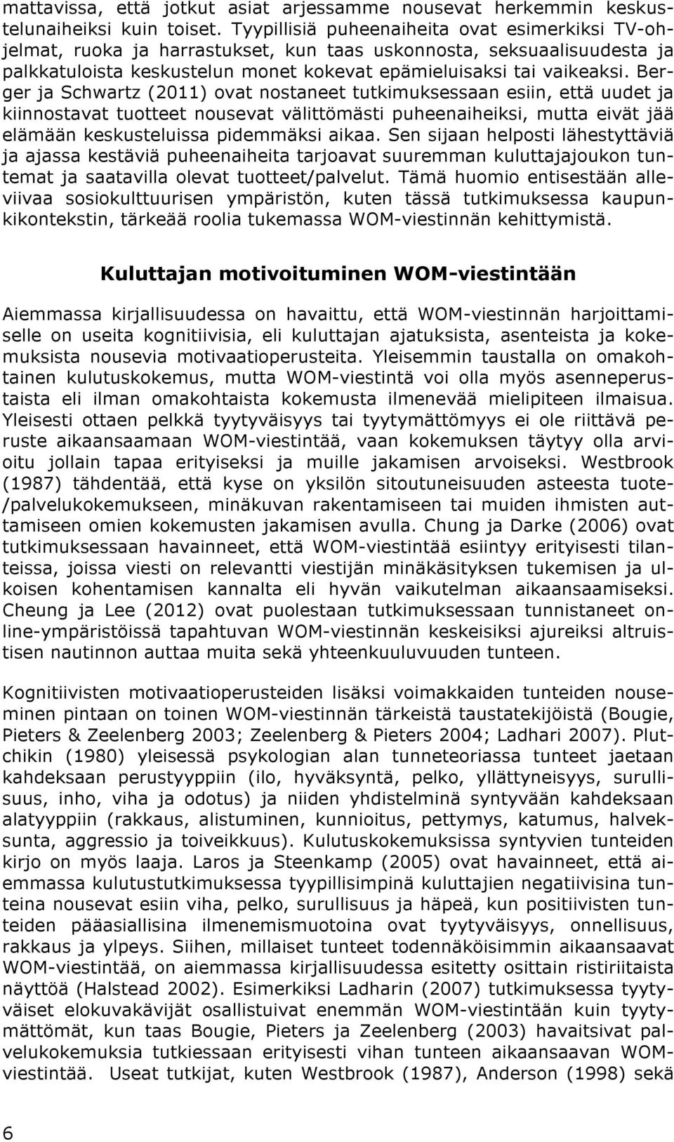 Berger ja Schwartz (2011) ovat nostaneet tutkimuksessaan esiin, että uudet ja kiinnostavat tuotteet nousevat välittömästi puheenaiheiksi, mutta eivät jää elämään keskusteluissa pidemmäksi aikaa.