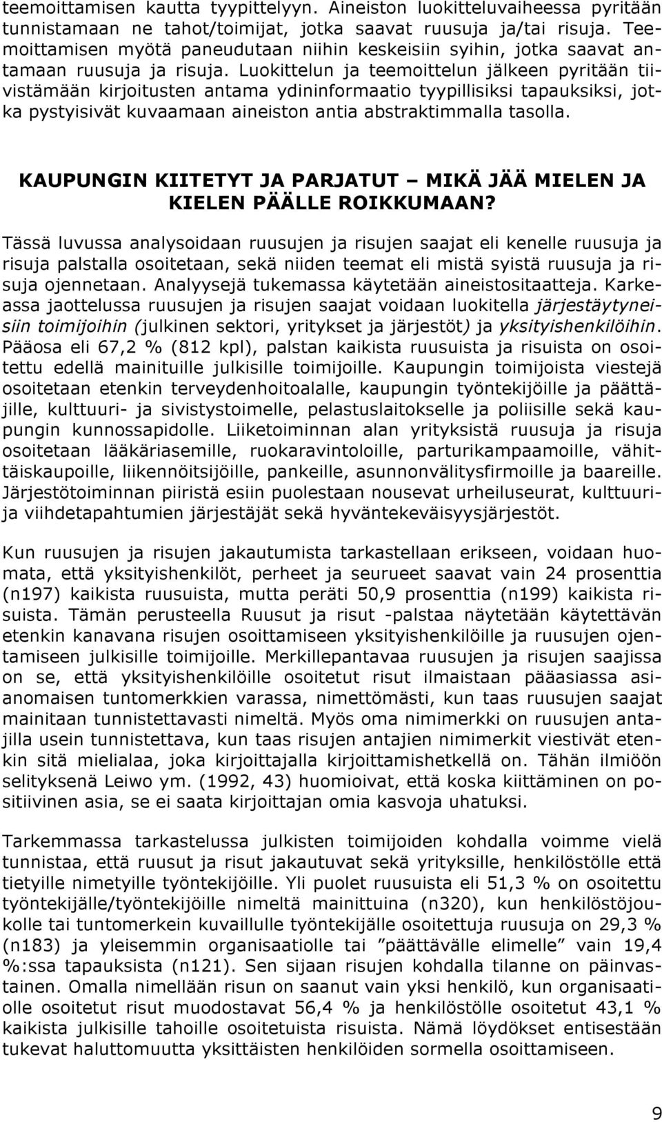 Luokittelun ja teemoittelun jälkeen pyritään tiivistämään kirjoitusten antama ydininformaatio tyypillisiksi tapauksiksi, jotka pystyisivät kuvaamaan aineiston antia abstraktimmalla tasolla.