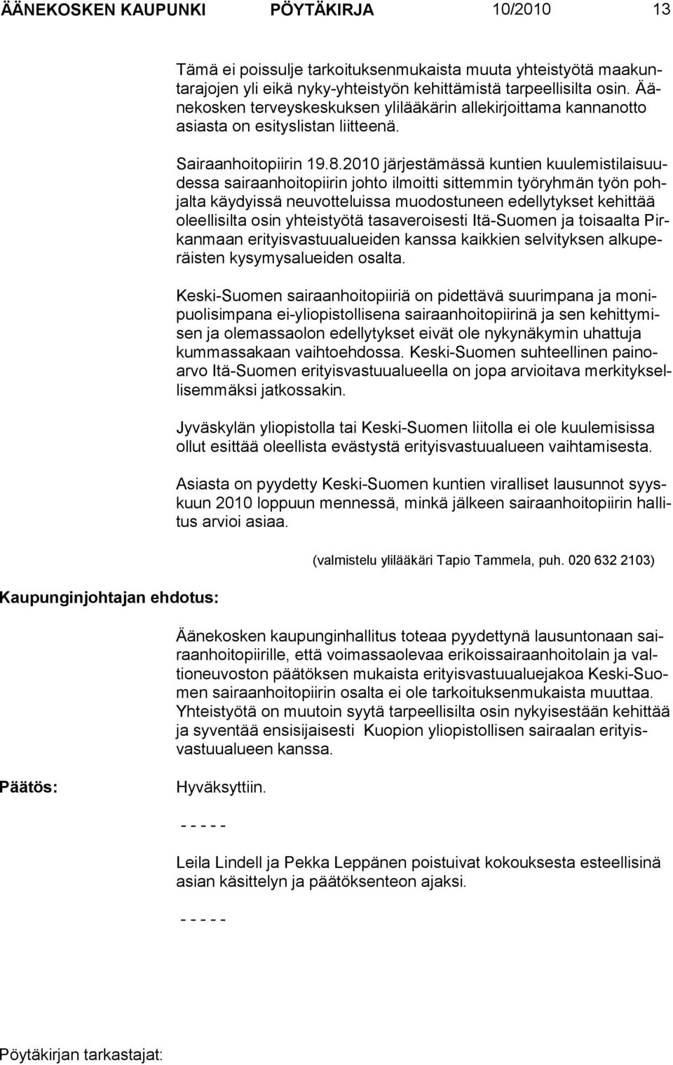 2010 järjestämässä kuntien kuulemistilaisuudessa sairaanhoitopiirin johto ilmoitti sittemmin työryhmän työn pohjalta käydyissä neuvotteluissa muodostuneen edellytykset kehittää oleel li silta osin yh