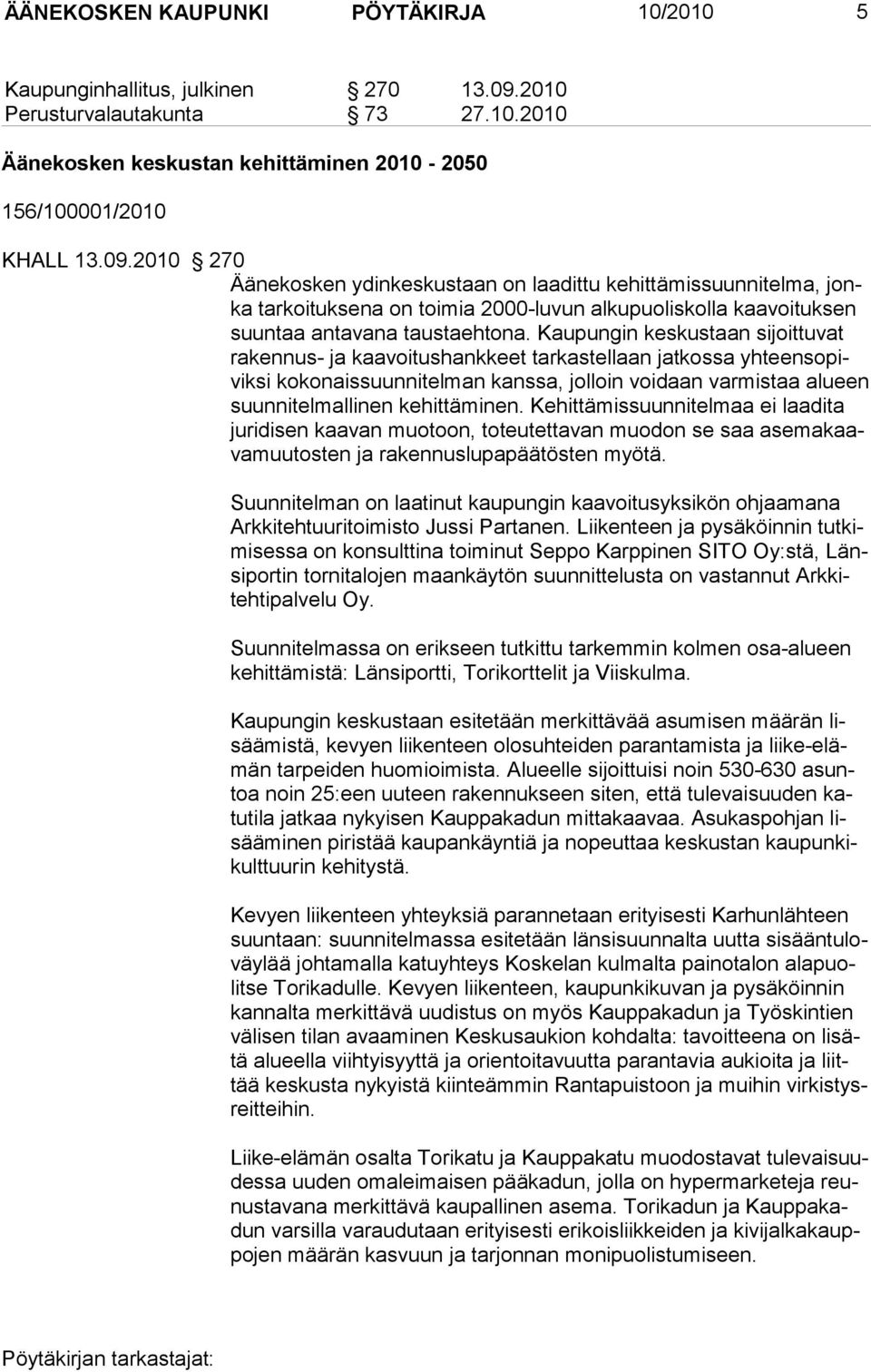 2010 270 Äänekosken ydinkeskustaan on laadittu kehittämissuunnitelma, jonka tarkoituksena on toimia 2000-luvun alkupuoliskolla kaavoituksen suuntaa antavana tausta ehtona.