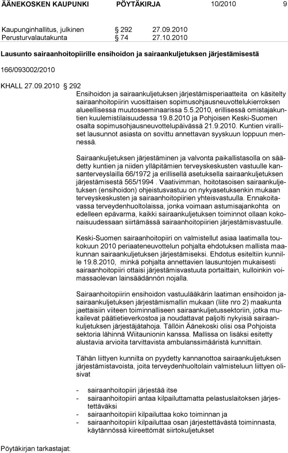 5.2010, erillisessä omistajakuntien kuulemistilaisuudessa 19.8.2010 ja Pohjoisen Keski-Suomen osalta sopimusohjausneuvottelupäivässä 21.9.2010. Kuntien viralliset lausunnot asiasta on sovit tu annettavan syyskuun lop puun mennessä.