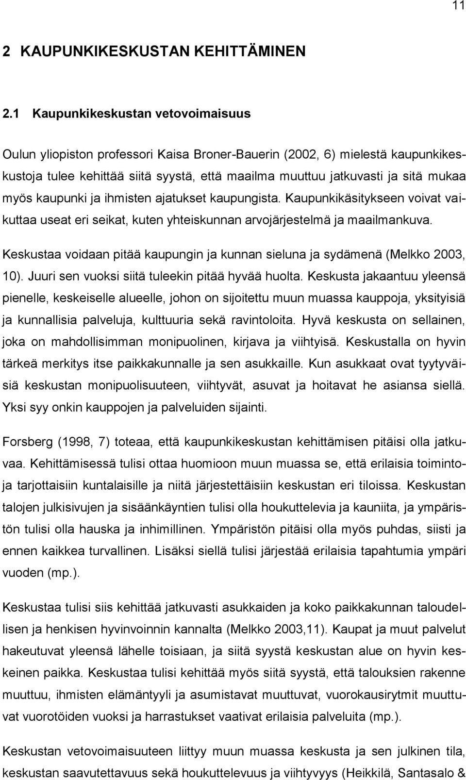 myös kaupunki ja ihmisten ajatukset kaupungista. Kaupunkikäsitykseen voivat vaikuttaa useat eri seikat, kuten yhteiskunnan arvojärjestelmä ja maailmankuva.