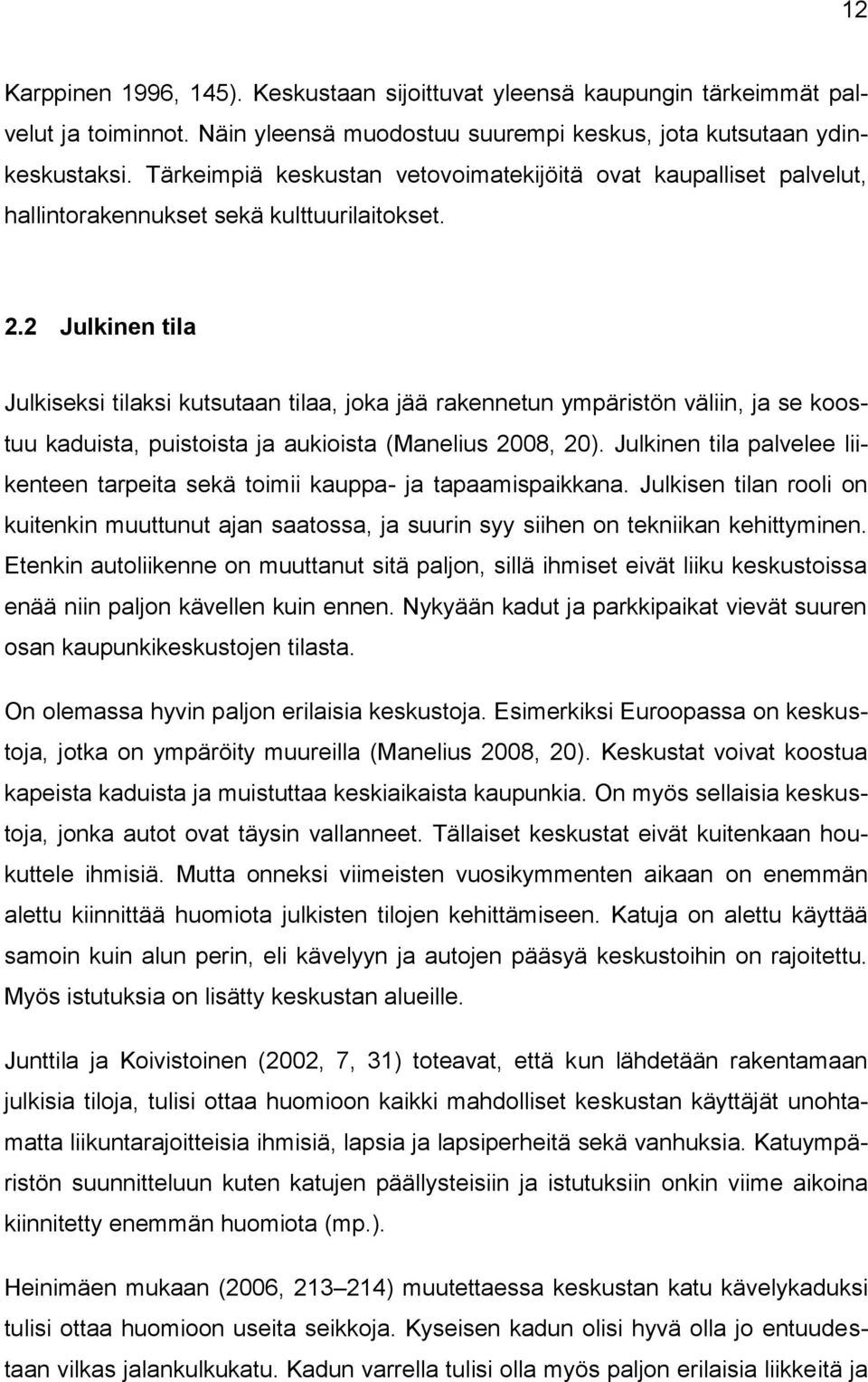 2 Julkinen tila Julkiseksi tilaksi kutsutaan tilaa, joka jää rakennetun ympäristön väliin, ja se koostuu kaduista, puistoista ja aukioista (Manelius 2008, 20).