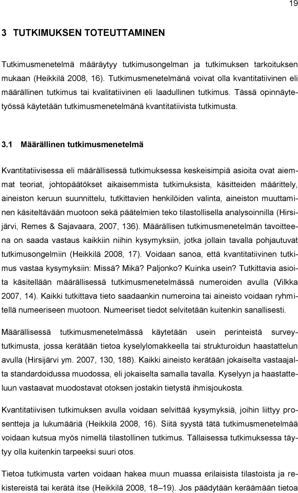 3.1 Määrällinen tutkimusmenetelmä Kvantitatiivisessa eli määrällisessä tutkimuksessa keskeisimpiä asioita ovat aiemmat teoriat, johtopäätökset aikaisemmista tutkimuksista, käsitteiden määrittely,