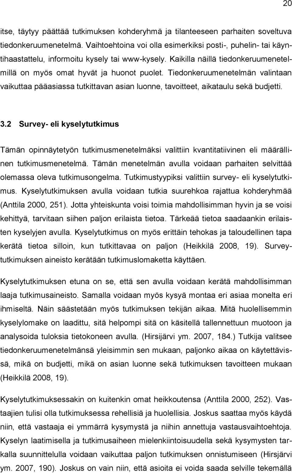 Tiedonkeruumenetelmän valintaan vaikuttaa pääasiassa tutkittavan asian luonne, tavoitteet, aikataulu sekä budjetti. 3.