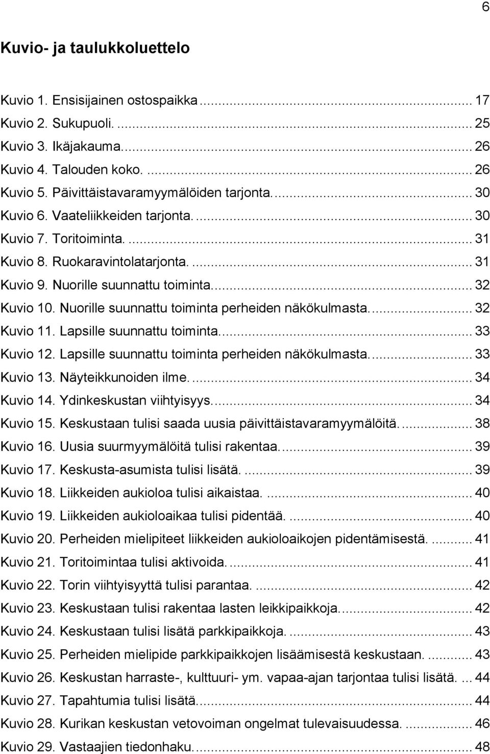 Nuorille suunnattu toiminta perheiden näkökulmasta.... 32 Kuvio 11. Lapsille suunnattu toiminta.... 33 Kuvio 12. Lapsille suunnattu toiminta perheiden näkökulmasta.... 33 Kuvio 13.