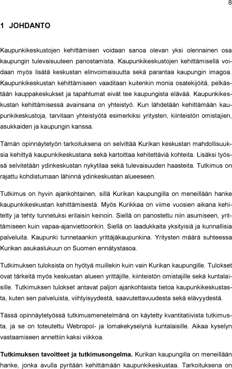 Kaupunkikeskustan kehittämiseen vaaditaan kuitenkin monia osatekijöitä, pelkästään kauppakeskukset ja tapahtumat eivät tee kaupungista elävää. Kaupunkikeskustan kehittämisessä avainsana on yhteistyö.