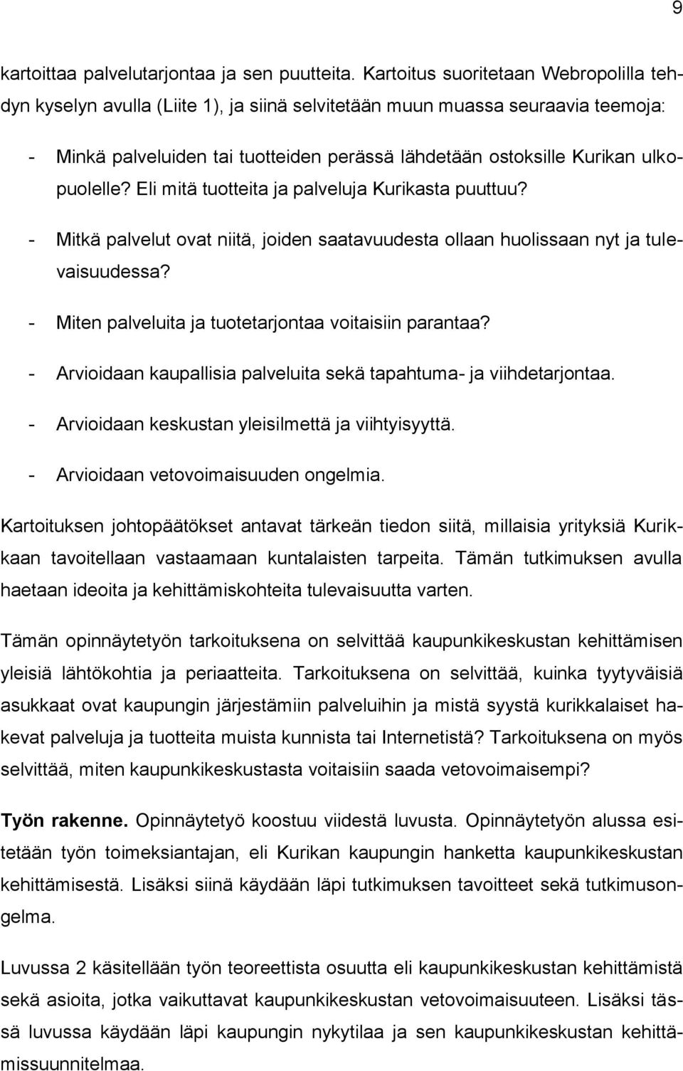 ulkopuolelle? Eli mitä tuotteita ja palveluja Kurikasta puuttuu? - Mitkä palvelut ovat niitä, joiden saatavuudesta ollaan huolissaan nyt ja tulevaisuudessa?