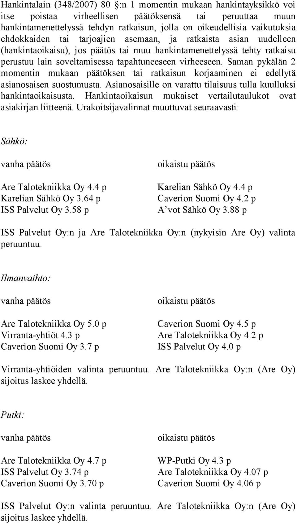 Saman pykälän 2 momentin mukaan päätöksen tai ratkaisun korjaaminen ei edellytä asianosaisen suostumusta. Asianosaisille on varattu tilaisuus tulla kuulluksi hankintaoikaisusta.