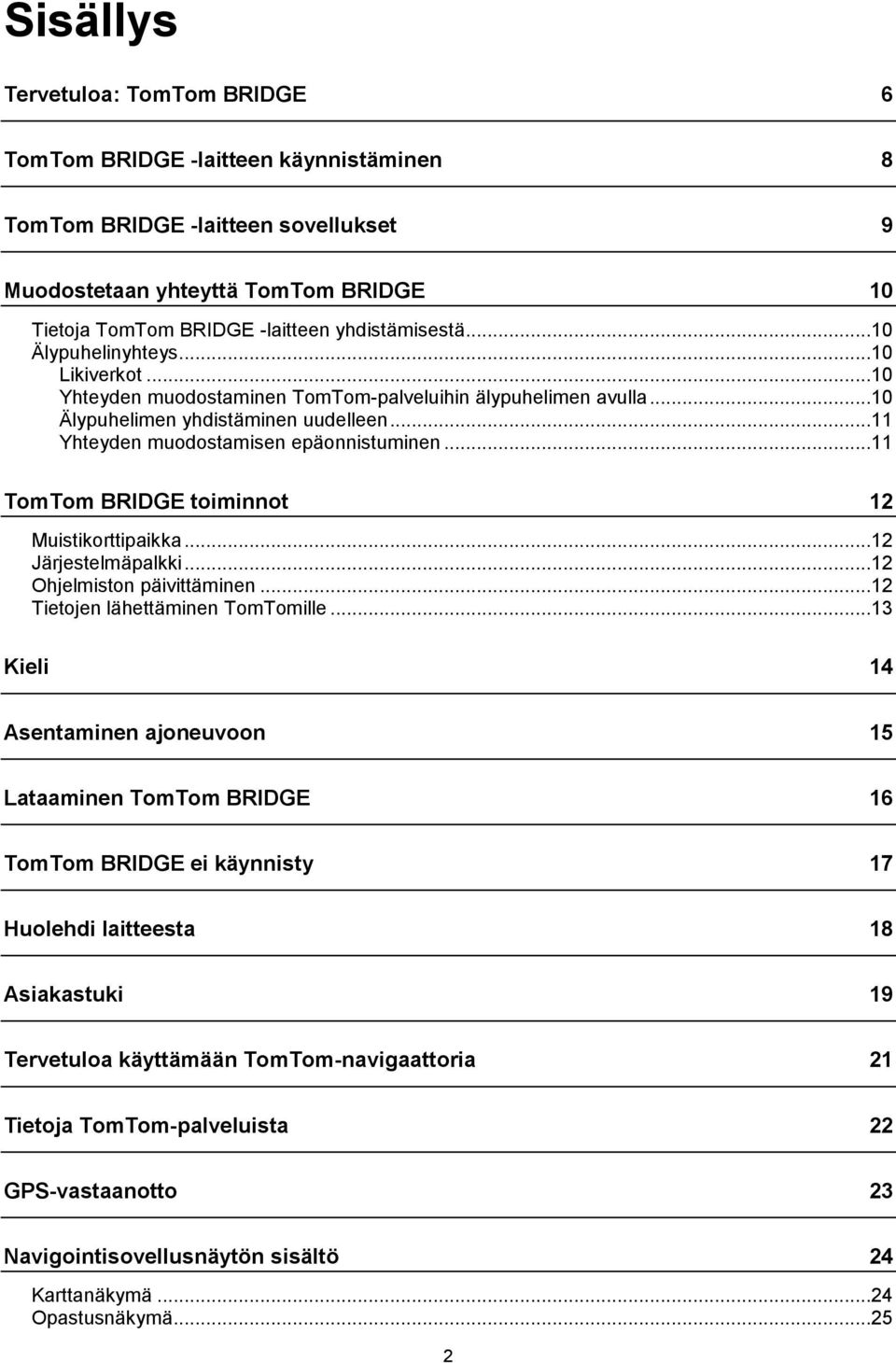 ..11 Yhteyden muodostamisen epäonnistuminen...11 TomTom BRIDGE toiminnot 12 Muistikorttipaikka...12 Järjestelmäpalkki...12 Ohjelmiston päivittäminen...12 Tietojen lähettäminen TomTomille.