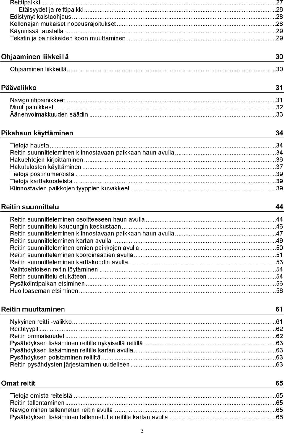 ..34 Reitin suunnitteleminen kiinnostavaan paikkaan haun avulla...34 Hakuehtojen kirjoittaminen...36 Hakutulosten käyttäminen...37 Tietoja postinumeroista...39 Tietoja karttakoodeista.