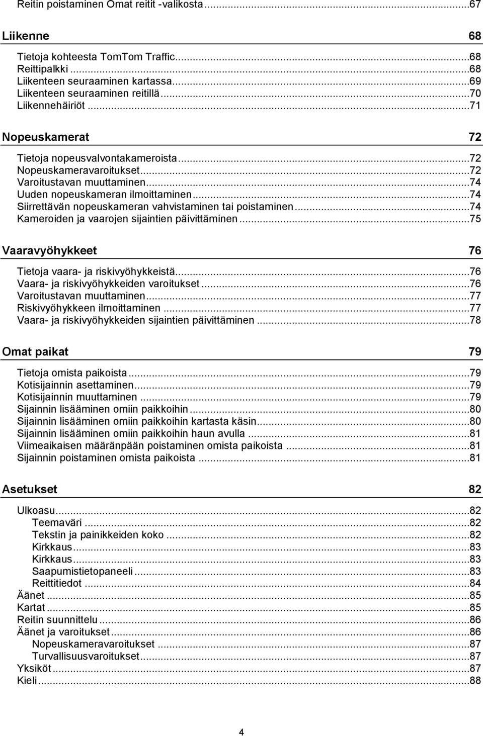 ..74 Siirrettävän nopeuskameran vahvistaminen tai poistaminen...74 Kameroiden ja vaarojen sijaintien päivittäminen...75 Vaaravyöhykkeet 76 Tietoja vaara- ja riskivyöhykkeistä.