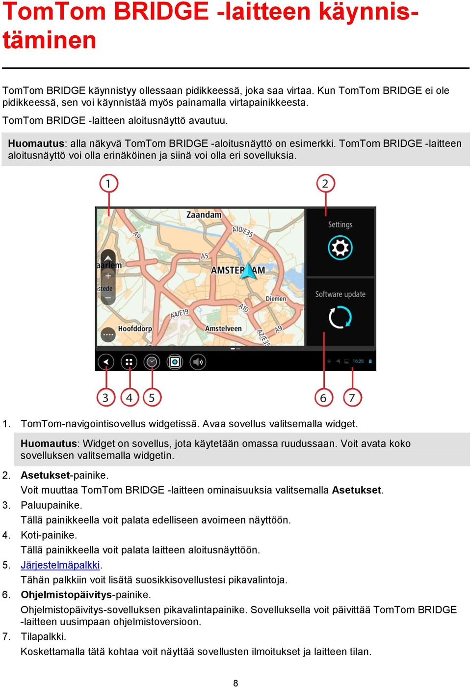 TomTom BRIDGE -laitteen aloitusnäyttö voi olla erinäköinen ja siinä voi olla eri sovelluksia. 1. TomTom-navigointisovellus widgetissä. Avaa sovellus valitsemalla widget.