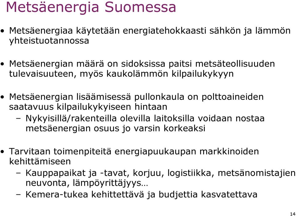 hintaan Nykyisillä/rakenteilla olevilla laitoksilla voidaan nostaa metsäenergian osuus jo varsin korkeaksi Tarvitaan toimenpiteitä energiapuukaupan