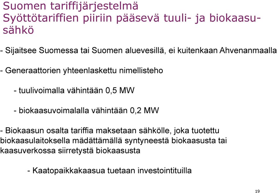 - biokaasuvoimalalla vähintään 0,2 MW - Biokaasun osalta tariffia maksetaan sähkölle, joka tuotettu biokaasulaitoksella