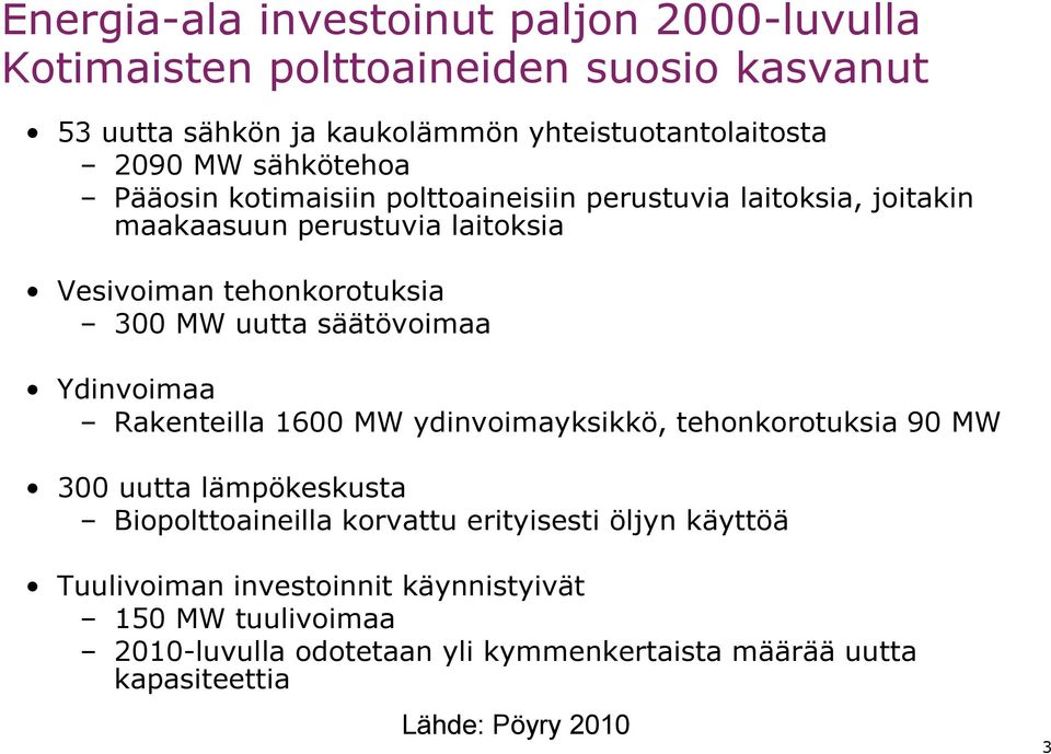 säätövoimaa Ydinvoimaa Rakenteilla 1600 MW ydinvoimayksikkö, tehonkorotuksia 90 MW 300 uutta lämpökeskusta Biopolttoaineilla korvattu erityisesti öljyn