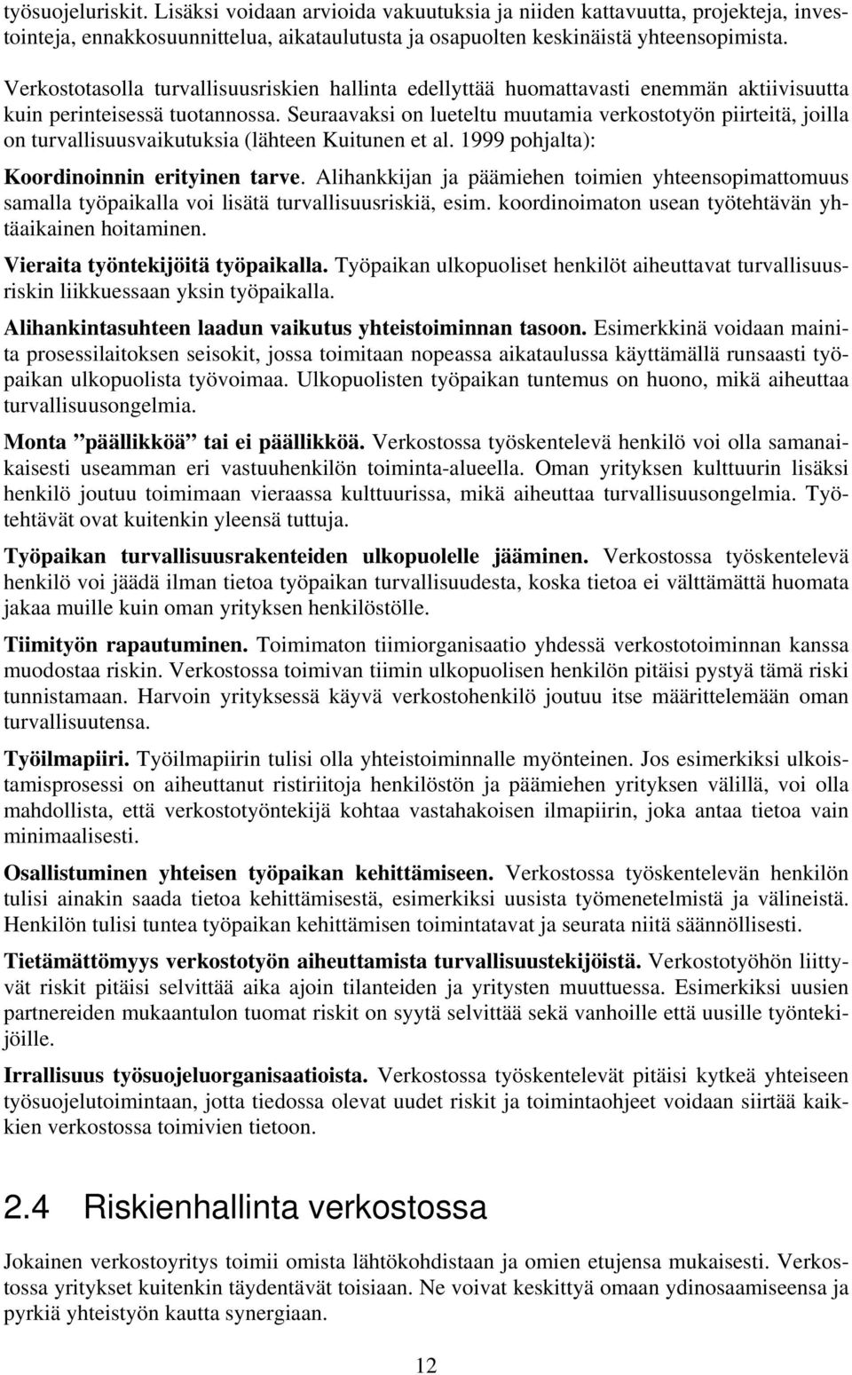 Seuraavaksi on lueteltu muutamia verkostotyön piirteitä, joilla on turvallisuusvaikutuksia (lähteen Kuitunen et al. 1999 pohjalta): Koordinoinnin erityinen tarve.