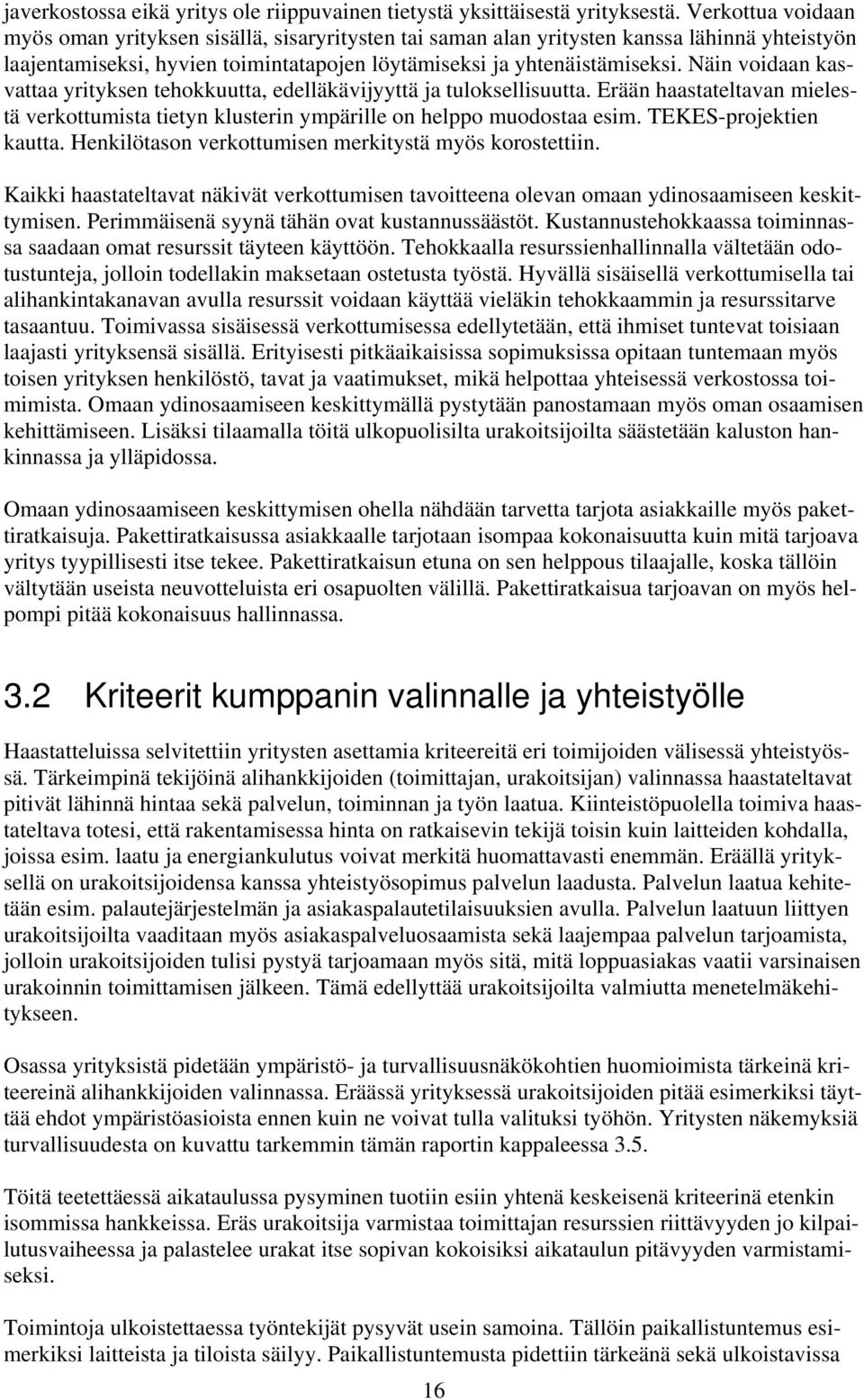 Näin voidaan kasvattaa yrityksen tehokkuutta, edelläkävijyyttä ja tuloksellisuutta. Erään haastateltavan mielestä verkottumista tietyn klusterin ympärille on helppo muodostaa esim.