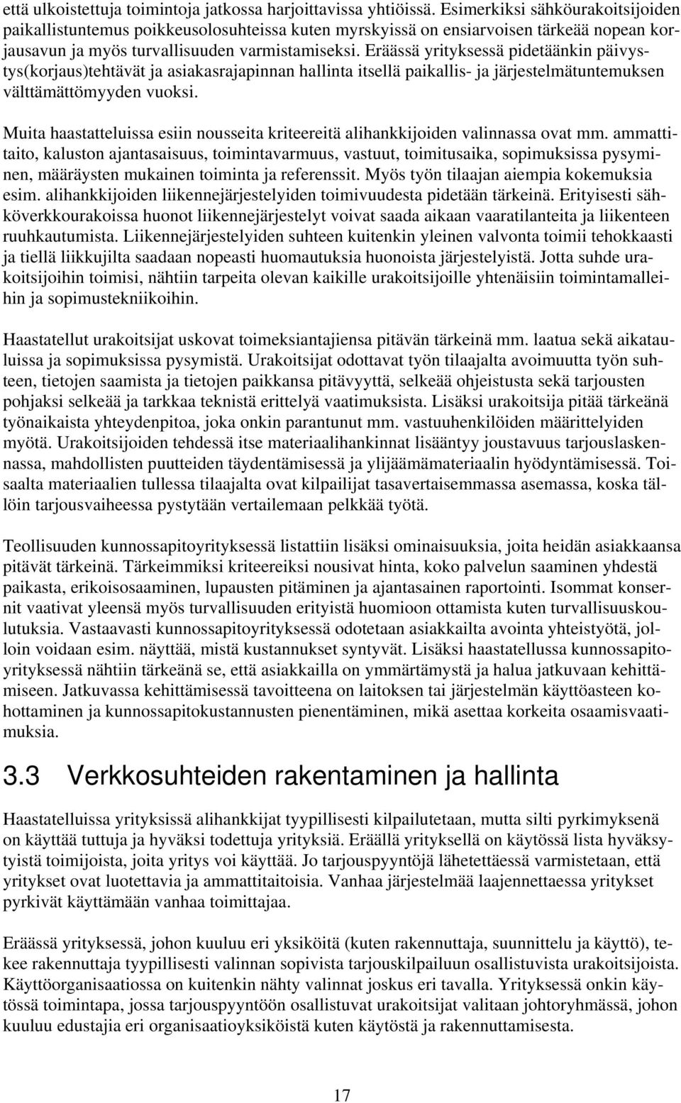 Eräässä yrityksessä pidetäänkin päivystys(korjaus)tehtävät ja asiakasrajapinnan hallinta itsellä paikallis- ja järjestelmätuntemuksen välttämättömyyden vuoksi.