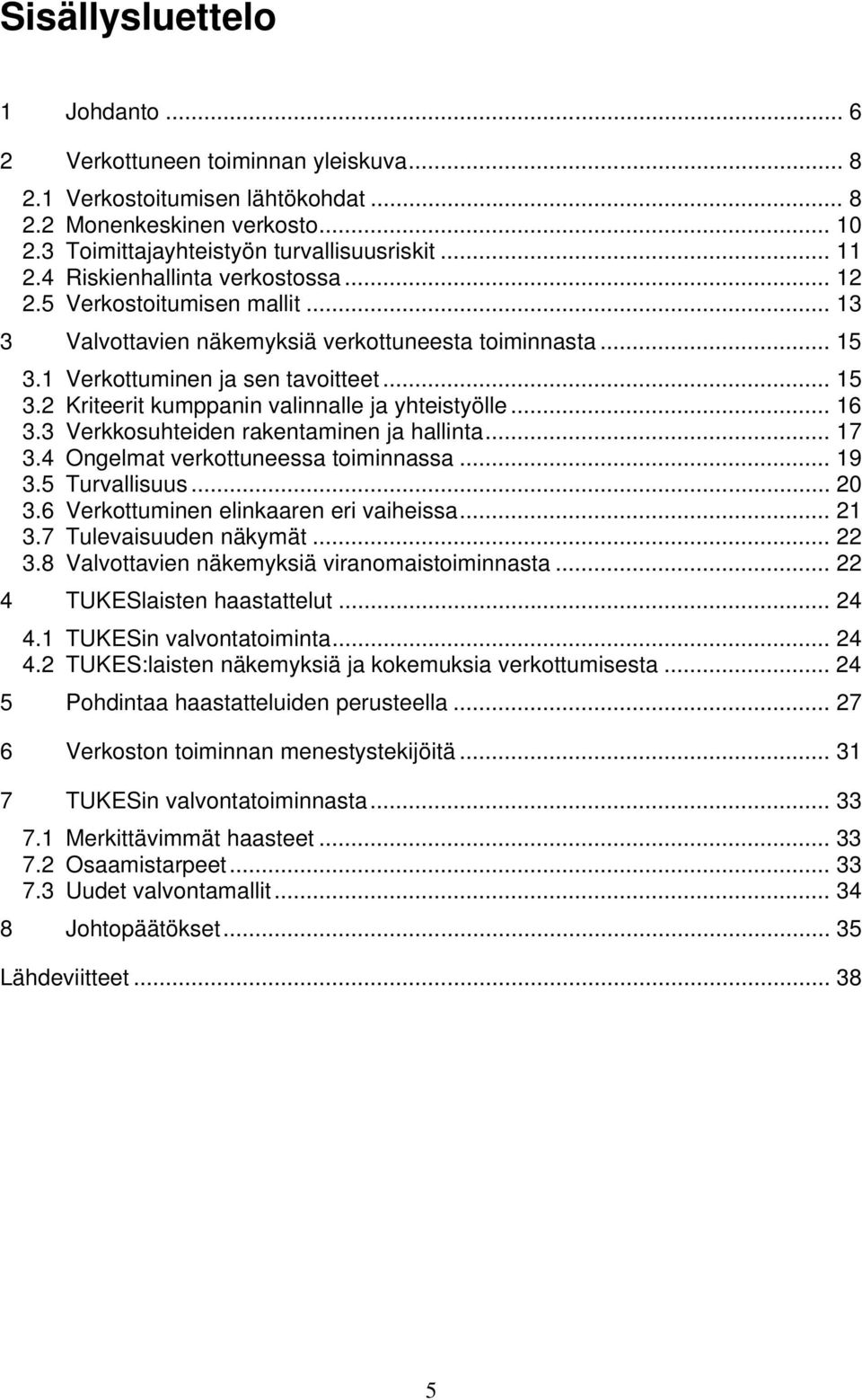 .. 16 3.3 Verkkosuhteiden rakentaminen ja hallinta... 17 3.4 Ongelmat verkottuneessa toiminnassa... 19 3.5 Turvallisuus... 20 3.6 Verkottuminen elinkaaren eri vaiheissa... 21 3.